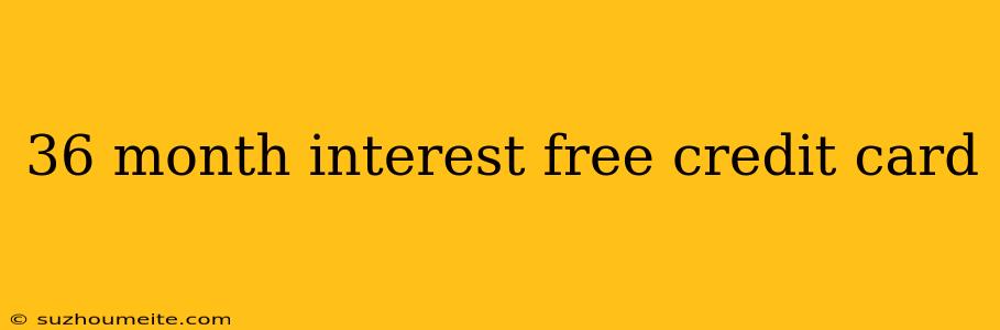 36 Month Interest Free Credit Card