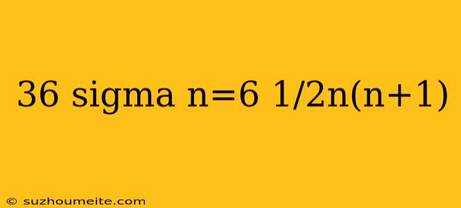 36 Sigma N=6 1/2n(n+1)