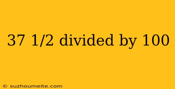 37 1/2 Divided By 100