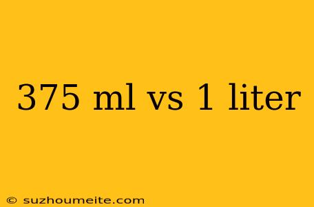 375 Ml Vs 1 Liter