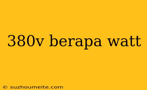 380v Berapa Watt