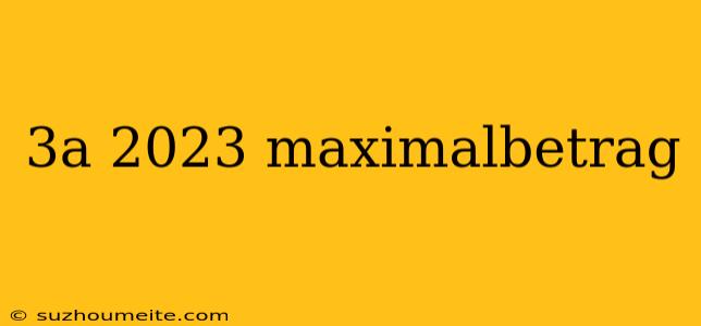 3a 2023 Maximalbetrag