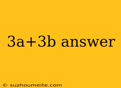 3a+3b Answer