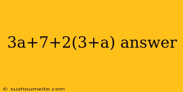 3a+7+2(3+a) Answer