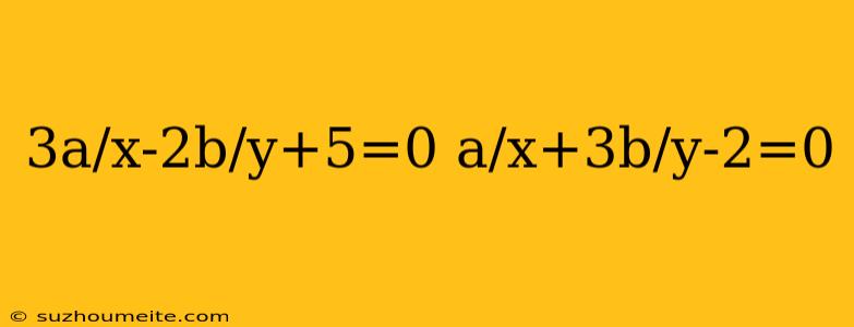 3a/x-2b/y+5=0 A/x+3b/y-2=0