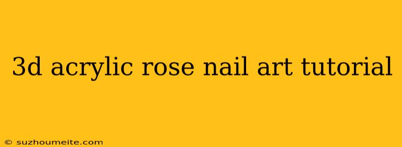 3d Acrylic Rose Nail Art Tutorial