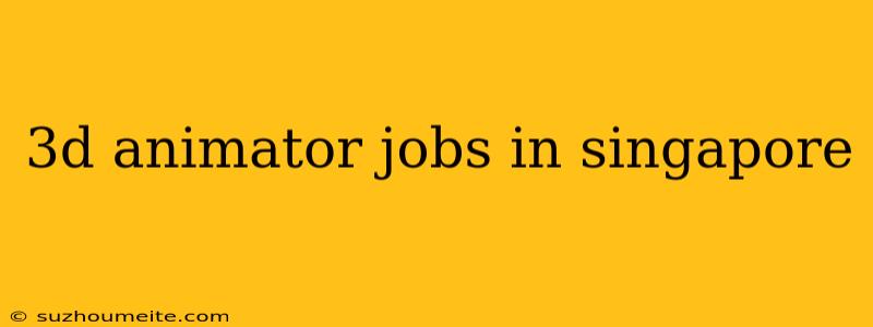 3d Animator Jobs In Singapore