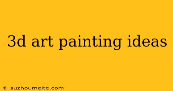 3d Art Painting Ideas