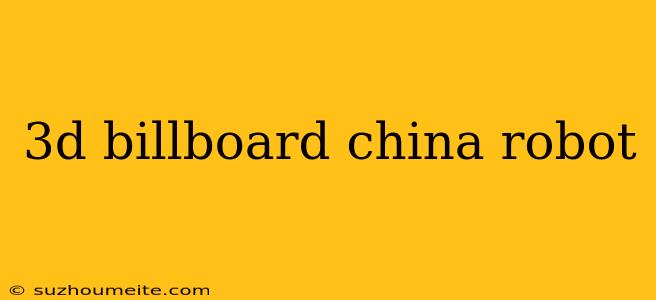 3d Billboard China Robot