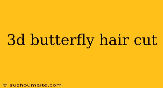 3d Butterfly Hair Cut