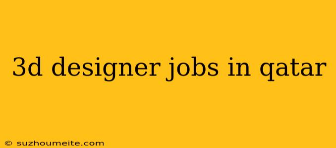 3d Designer Jobs In Qatar