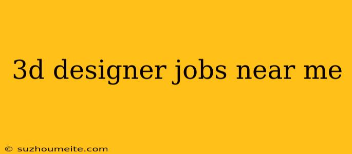 3d Designer Jobs Near Me