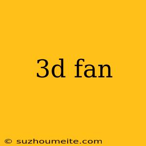 3d Fan