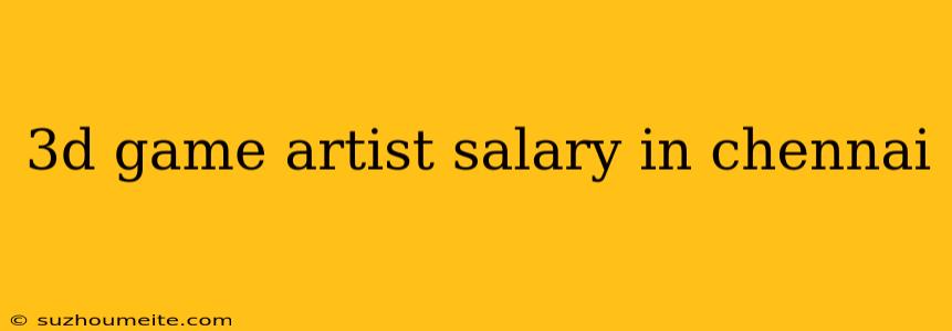 3d Game Artist Salary In Chennai