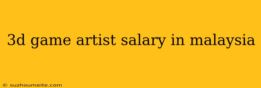 3d Game Artist Salary In Malaysia