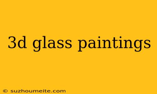 3d Glass Paintings