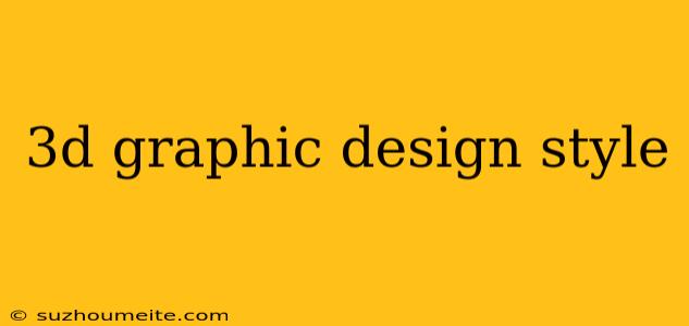 3d Graphic Design Style