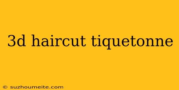 3d Haircut Tiquetonne