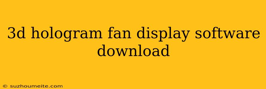 3d Hologram Fan Display Software Download