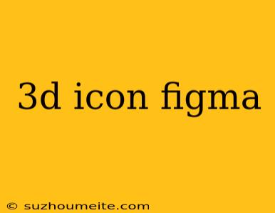 3d Icon Figma