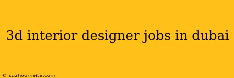 3d Interior Designer Jobs In Dubai