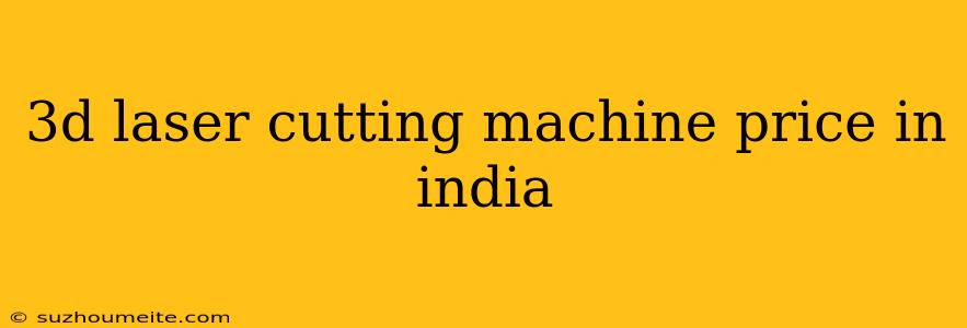 3d Laser Cutting Machine Price In India