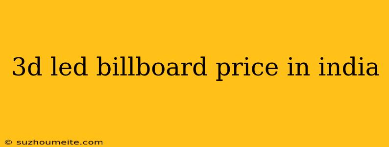 3d Led Billboard Price In India