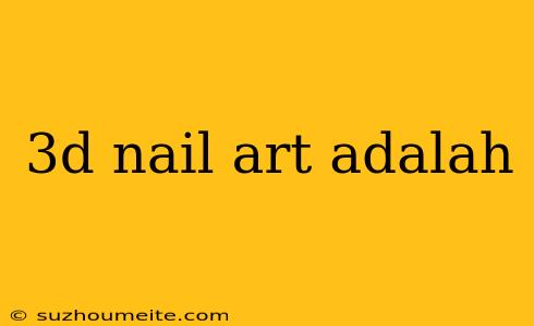 3d Nail Art Adalah