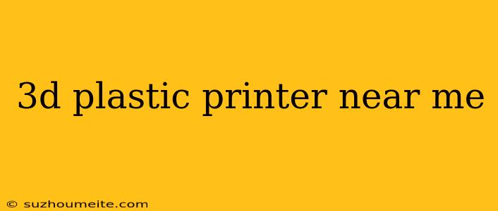 3d Plastic Printer Near Me