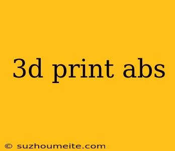 3d Print Abs