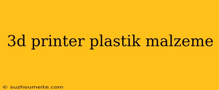 3d Printer Plastik Malzeme