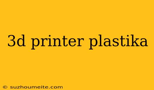 3d Printer Plastika