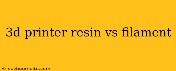 3d Printer Resin Vs Filament