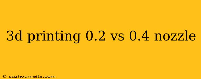 3d Printing 0.2 Vs 0.4 Nozzle