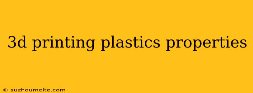 3d Printing Plastics Properties