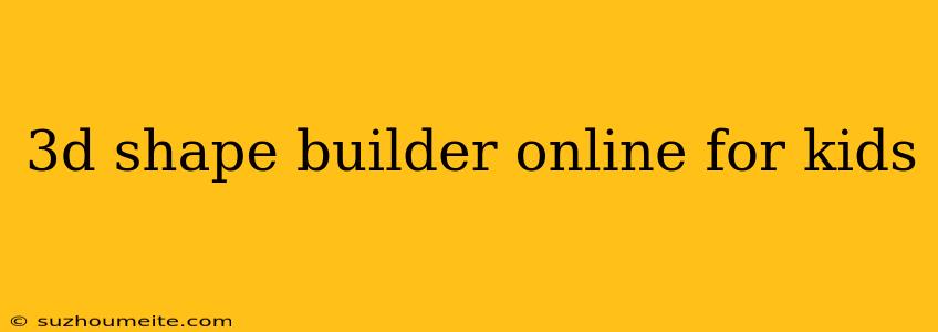 3d Shape Builder Online For Kids