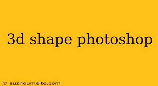 3d Shape Photoshop