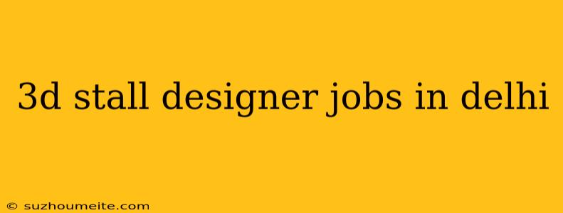 3d Stall Designer Jobs In Delhi