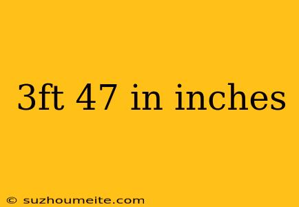 3ft 47 In Inches