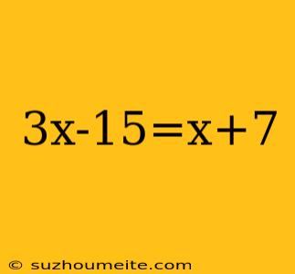 3x-15=x+7