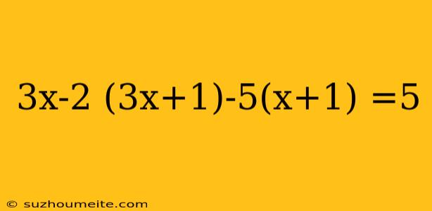 3x-2 (3x+1)-5(x+1) =5