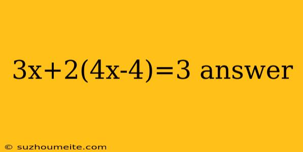 3x+2(4x-4)=3 Answer