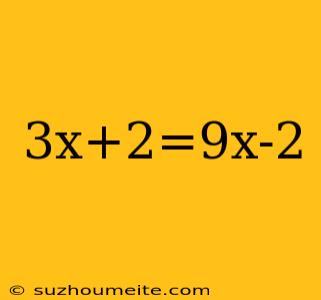 3x+2=9x-2