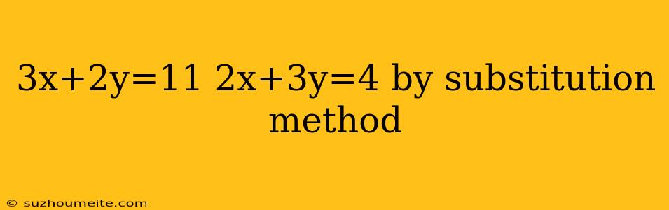 3x+2y=11 2x+3y=4 By Substitution Method