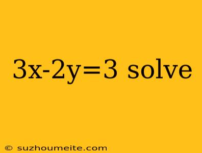 3x-2y=3 Solve