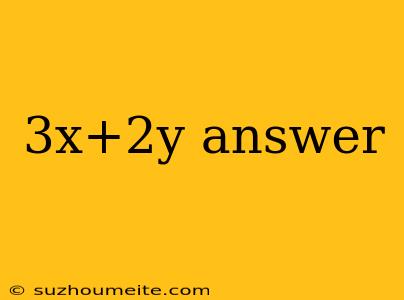 3x+2y Answer