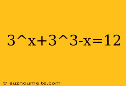 3^x+3^3-x=12