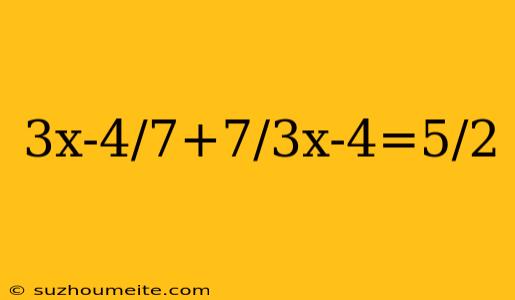 3x-4/7+7/3x-4=5/2