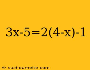 3x-5=2(4-x)-1