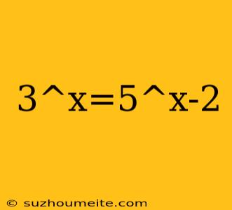 3^x=5^x-2